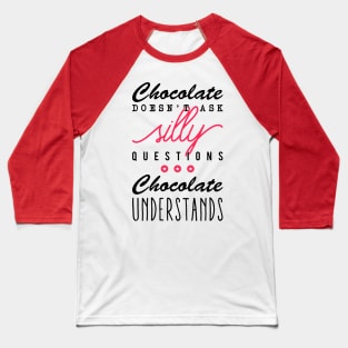 Chocolate doesn't ask silly questions Chocolate understands Baseball T-Shirt